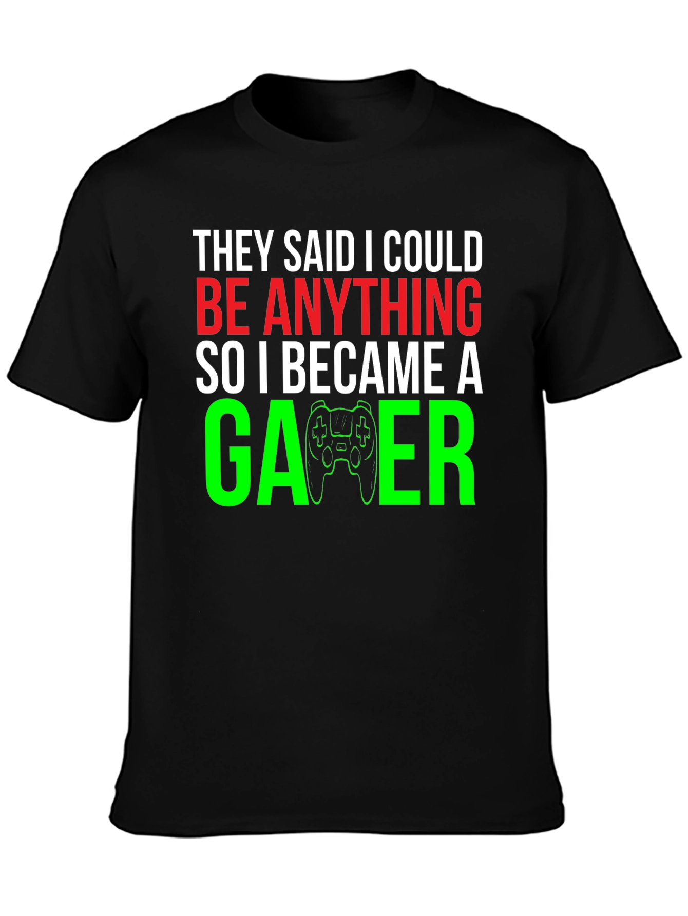 Camiseta Gamer: They Said I Could Be Anything