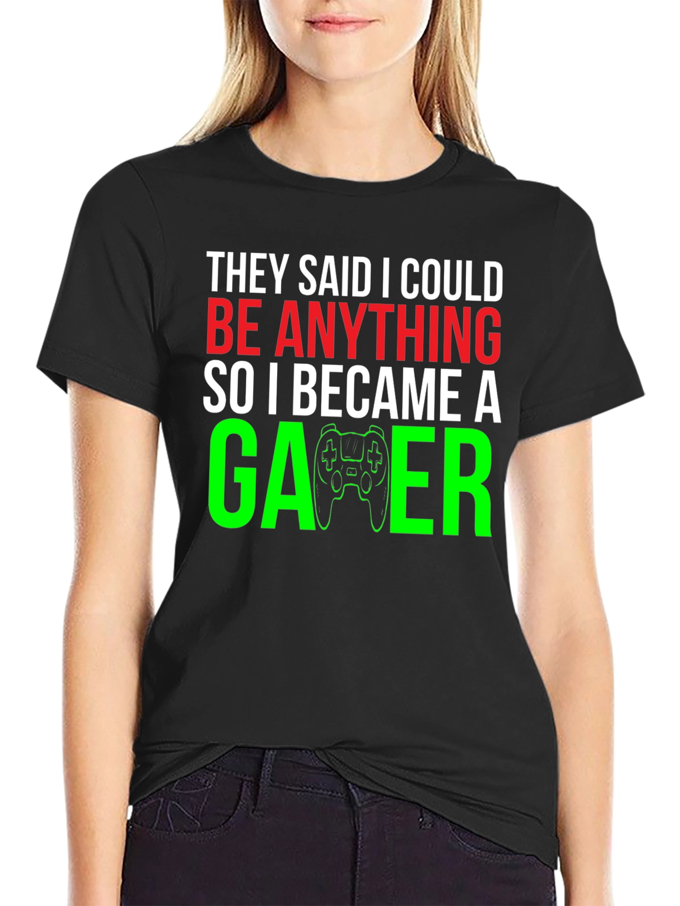 Camiseta Gamer: They Said I Could Be Anything